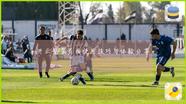开云登录页面使用技巧与体验分享