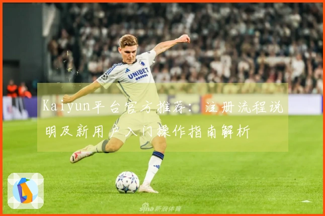 Kaiyun平台官方推荐：注册流程说明及新用户入门操作指南解析