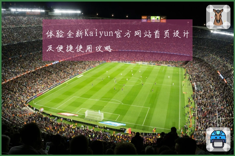体验全新Kaiyun官方网站首页设计及便捷使用攻略