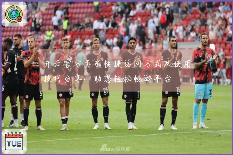 开云官方页面快捷访问方式及使用技巧分享，助您轻松畅游平台